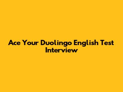 Ace Your Duolingo English Test Interview