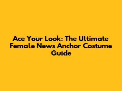 Ace Your Look: The Ultimate Female News Anchor Costume Guide