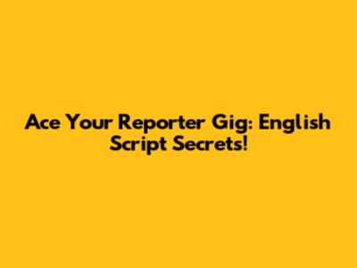 Ace Your Reporter Gig: English Script Secrets!