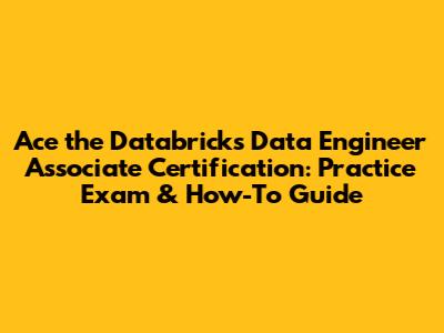 Ace the Databricks Data Engineer Associate Certification: Practice Exam & How-To Guide