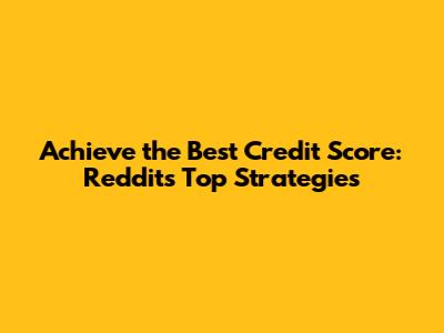 Achieve the Best Credit Score: Reddit's Top Strategies