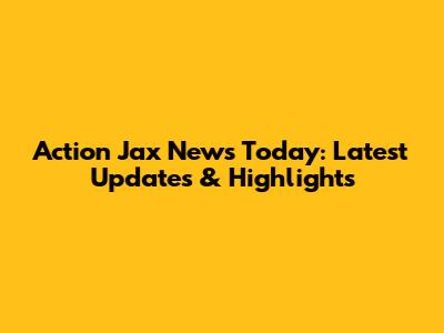 Action Jax News Today: Latest Updates & Highlights