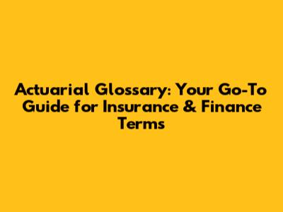 Actuarial Glossary: Your Go-To Guide for Insurance & Finance Terms