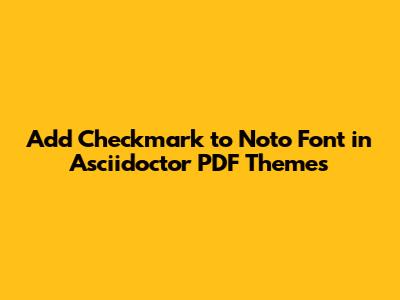 Add Checkmark to Noto Font in Asciidoctor PDF Themes
