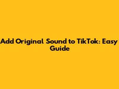 Add Original Sound to TikTok: Easy Guide