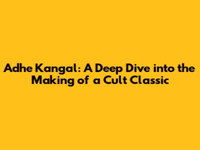 Adhe Kangal: A Deep Dive into the Making of a Cult Classic