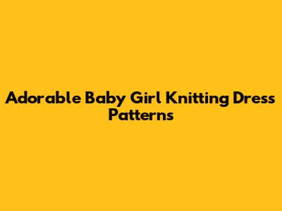 Adorable Baby Girl Knitting Dress Patterns