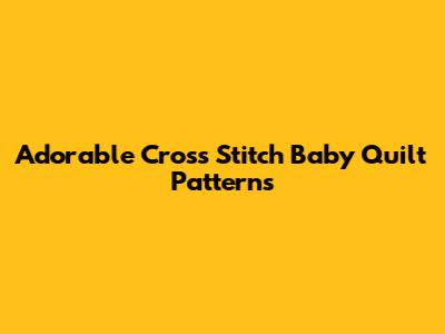 Adorable Cross Stitch Baby Quilt Patterns