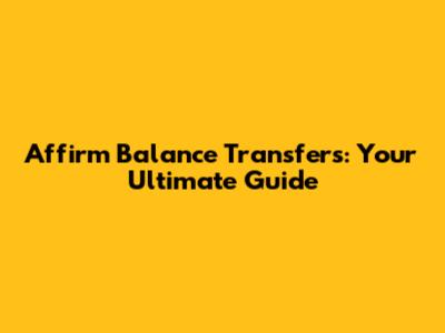 Affirm Balance Transfers: Your Ultimate Guide