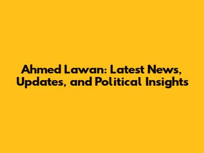Ahmed Lawan: Latest News, Updates, and Political Insights