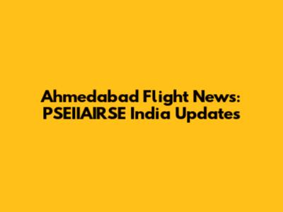 Ahmedabad Flight News: PSEIIAIRSE India Updates