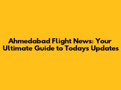 Ahmedabad Flight News: Your Ultimate Guide to Today's Updates