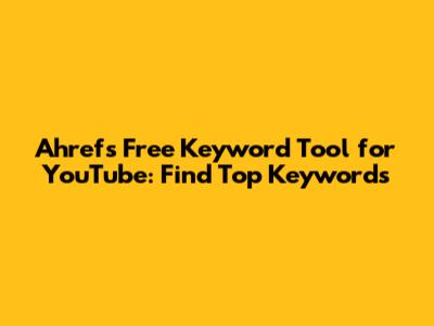 Ahrefs Free Keyword Tool for YouTube: Find Top Keywords