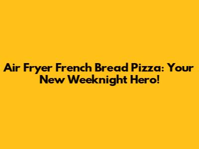 Air Fryer French Bread Pizza: Your New Weeknight Hero!