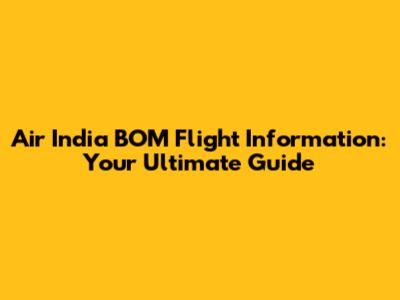 Air India BOM Flight Information: Your Ultimate Guide