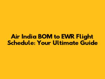 Air India BOM to EWR Flight Schedule: Your Ultimate Guide