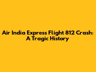 Air India Express Flight 812 Crash: A Tragic History