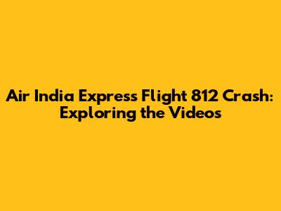 Air India Express Flight 812 Crash: Exploring the Videos