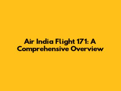 Air India Flight 171: A Comprehensive Overview