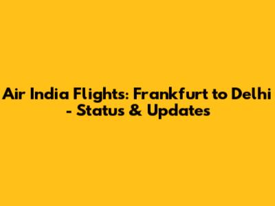 Air India Flights: Frankfurt to Delhi - Status & Updates