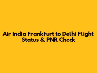 Air India Frankfurt to Delhi Flight Status & PNR Check