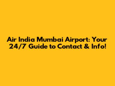 Air India Mumbai Airport: Your 24/7 Guide to Contact & Info!