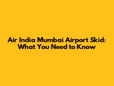 Air India Mumbai Airport Skid: What You Need to Know