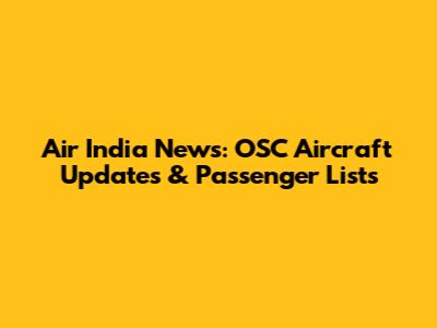 Air India News: OSC Aircraft Updates & Passenger Lists