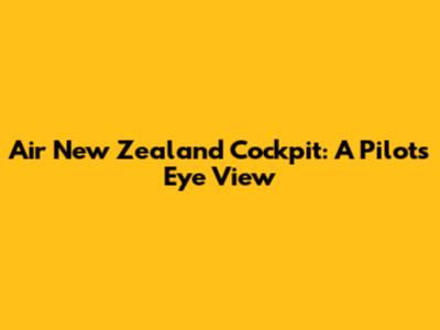 Air New Zealand Cockpit: A Pilot's Eye View