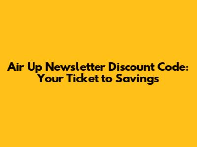 Air Up Newsletter Discount Code: Your Ticket to Savings