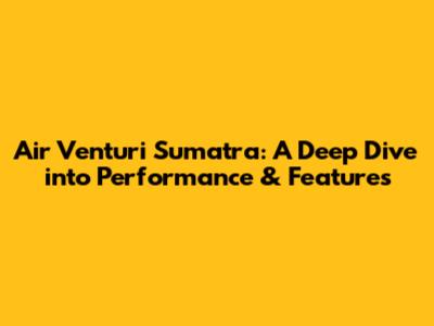 Air Venturi Sumatra: A Deep Dive into Performance & Features