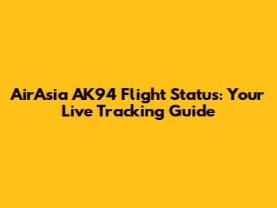 AirAsia AK94 Flight Status: Your Live Tracking Guide