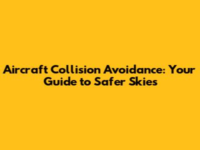 Aircraft Collision Avoidance: Your Guide to Safer Skies