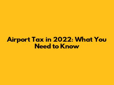 Airport Tax in 2022: What You Need to Know