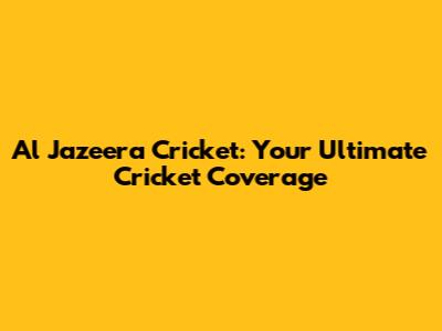 Al Jazeera Cricket: Your Ultimate Cricket Coverage