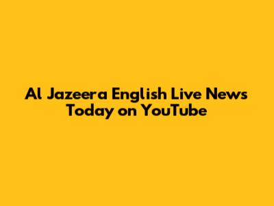 Al Jazeera English Live News Today on YouTube