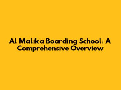 Al Malika Boarding School: A Comprehensive Overview