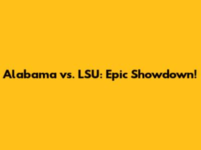 Alabama vs. LSU: Epic Showdown!