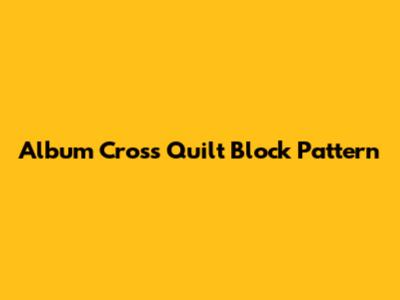 Album Cross Quilt Block Pattern