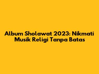 Album Sholawat 2023: Nikmati Musik Religi Tanpa Batas