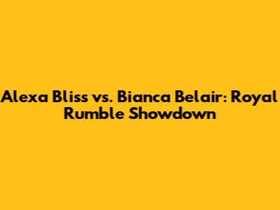 Alexa Bliss vs. Bianca Belair: Royal Rumble Showdown