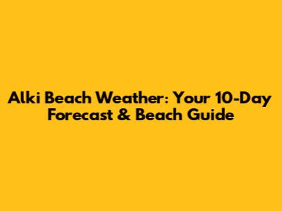 Alki Beach Weather: Your 10-Day Forecast & Beach Guide