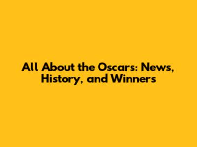 All About the Oscars: News, History, and Winners