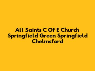 All Saints C Of E Church Springfield Green Springfield Chelmsford