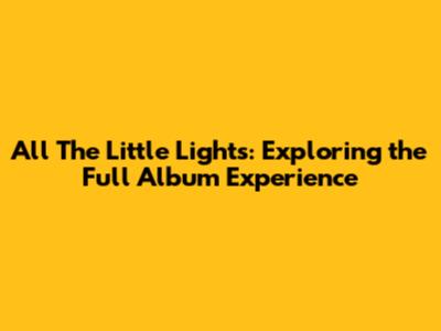 All The Little Lights: Exploring the Full Album Experience