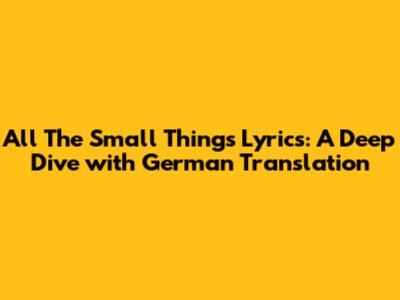 All The Small Things Lyrics: A Deep Dive with German Translation