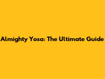 Almighty Yosa: The Ultimate Guide