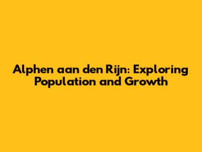 Alphen aan den Rijn: Exploring Population and Growth