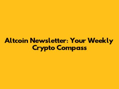 Altcoin Newsletter: Your Weekly Crypto Compass