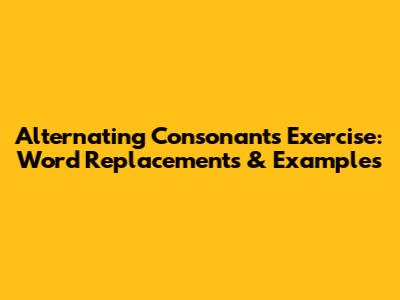 Alternating Consonants Exercise: Word Replacements & Examples
